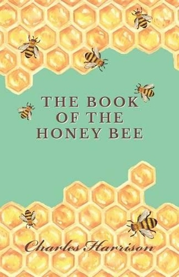 The Book of the Honey Bee by Charles Harrison