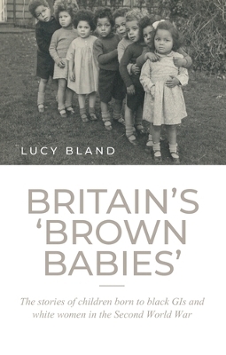 Britain's `Brown Babies': The Stories of Children Born to Black GIS and White Women in the Second World War book