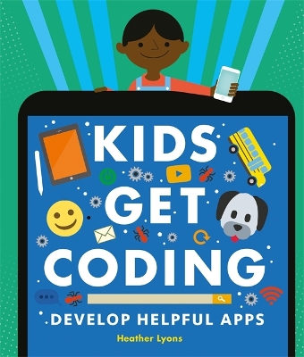 Kids Get Coding: Develop Helpful Apps by Heather Lyons