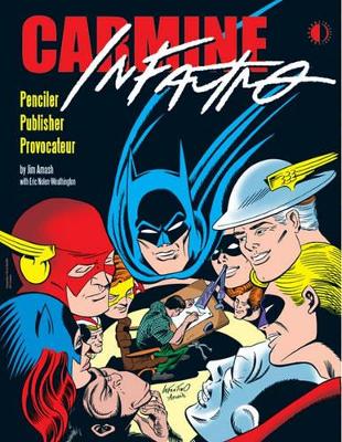 Carmine Infantino: Penciler, Publisher, Provocateur by Jim Amash