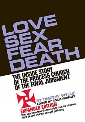 Love Sex Fear Death: The Inside Story of the Process Church of the Final Judgment - Expanded Edition book
