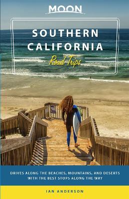 Moon Southern California Road Trip (First Edition): Drives along the Beaches, Mountains, and Deserts with the Best Stops along the Way book