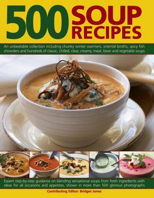 500 Soup Recipes: An Unbeatable Collection Including Chunky Winter Warmers, Oriental Broths, Spicy Fish Chowders and Hundreds of Classic, Clear, Chilled, Creamy, Meat, Bean and Vegetable Soups book