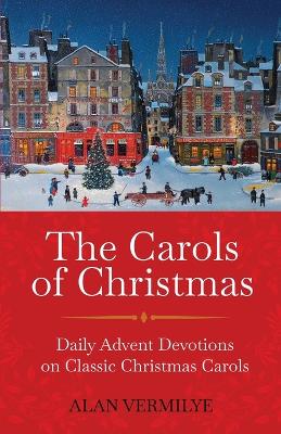 The Carols of Christmas: Daily Advent Devotions on Classic Christmas Carols (28-Day Devotional for Christmas and Advent) book