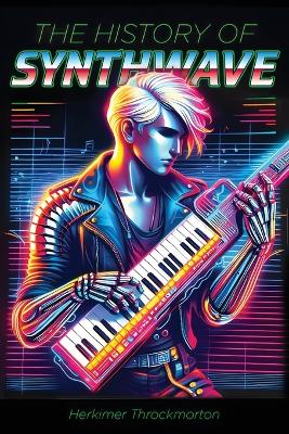The History of Synthwave (Pocket Edition) by Herkimer Throckmorton