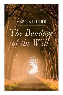 The Bondage of the Will: Luther's Reply to Erasmus' On Free Will book