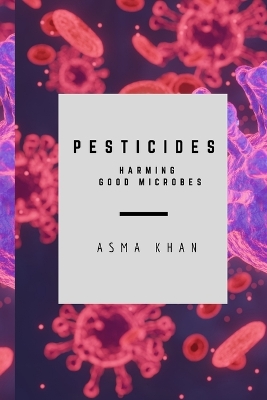 Pesticides - Harming Good Microbes book