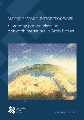 Making Regional Integration Work: Company Perspectives on Non-Tariff Measures in Arab States book