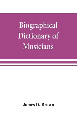 Biographical dictionary of musicians: with a bibliography of English writings on music book