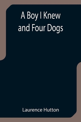 A Boy I Knew and Four Dogs by Laurence Hutton