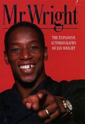 Mr. Wright: The Explosive Autobiography of Ian Wright by Ian Wright