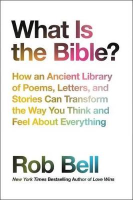 What Is the Bible?: How an Ancient Library of Poems, Letters, and Stories Can Transform the Way You Think and Feel about Everything book