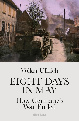 Eight Days in May: How Germany's War Ended book