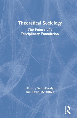 Theoretical Sociology: The Future of a Disciplinary Foundation by Seth Abrutyn
