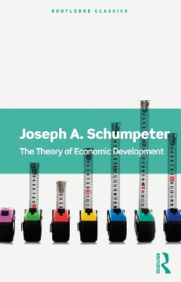 The Theory of Economic Development by Joseph A. Schumpeter
