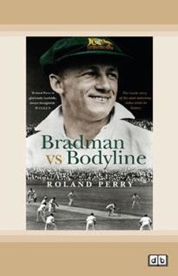 Bradman vs Bodyline: The inside story of the most notorious Ashes series in history by Roland Perry