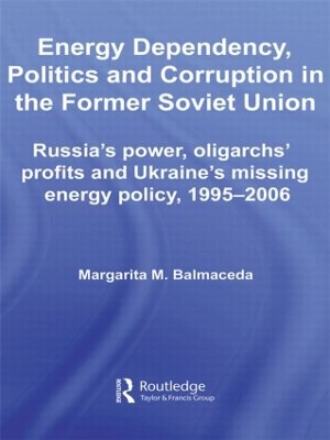 Energy Dependency, Politics and Corruption in the Former Soviet Union by Margarita M. Balmaceda