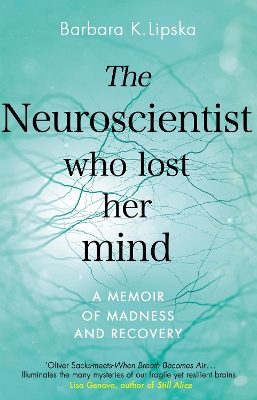 The The Neuroscientist Who Lost Her Mind: A Memoir of Madness and Recovery by Dr Barbara K.Lipska