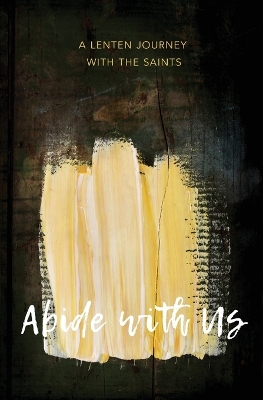 Abide with Us: A Lenten Journey with the Saints book