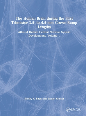 The Human Brain during the First Trimester 3.5- to 4.5-mm Crown-Rump Lengths: Atlas of Human Central Nervous System Development, Volume 1 by Shirley A. Bayer