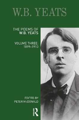 The Poems of W.B. Yeats: Volume Three: 1899-1910 by Peter McDonald