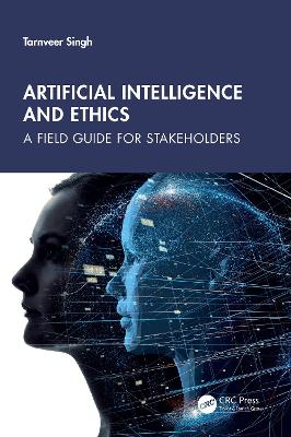 Artificial Intelligence and Ethics: A Field Guide for Stakeholders by Tarnveer Singh