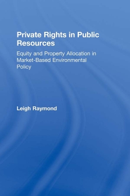 Private Rights in Public Resources: Equity and Property Allocation in Market-Based Environmental Policy by Professor Leigh Raymond