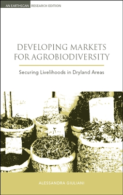 Developing Markets for Agrobiodiversity: Securing Livelihoods in Dryland Areas by Alessandra Giuliani