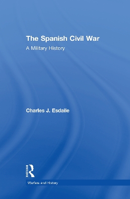 The Spanish Civil War: A Military History by Charles J Esdaile