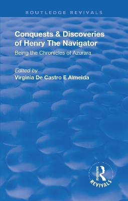 Revival: Conquests and Discoveries of Henry the Navigator: Being the Chronicles of Azurara (1936): Being the Chronicles of Azurara by Virginia De Castro E Almeida