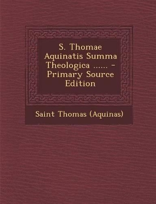 S. Thomae Aquinatis Summa Theologica ...... by Saint Thomas (Aquinas)