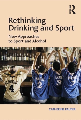Rethinking Drinking and Sport: New Approaches to Sport and Alcohol by Catherine Palmer