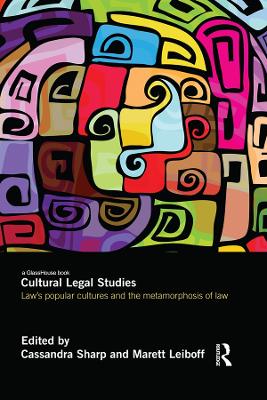 Cultural Legal Studies: Law's Popular Cultures and the Metamorphosis of Law by Cassandra Sharp