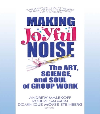 Making Joyful Noise: The Art, Science, and Soul of Group Work by Andrew Malekoff