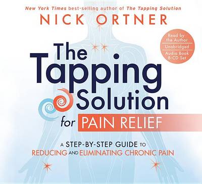 The Tapping Solution for Pain Relief: A Step-By-Step Guide to Reducing and Eliminating Chronic Pain by Nick Ortner