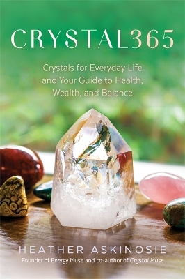 CRYSTAL365: Crystals for Everyday Life and Your Guide to Health, Wealth, and Balance book