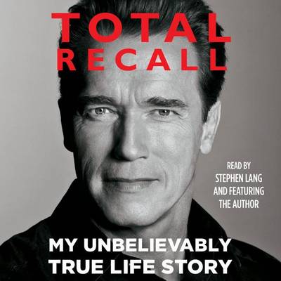Total Recall: My Unbelievably True Life Story by Arnold Schwarzenegger