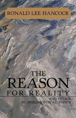 The Reason for Reality: And Other Bio-Philosophical Topics book