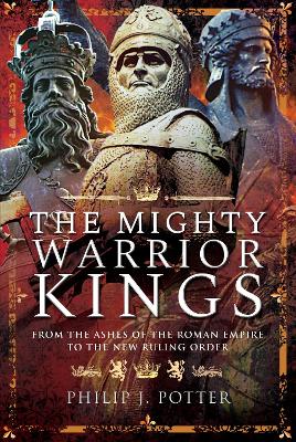 The Mighty Warrior Kings: From the Ashes of the Roman Empire to the New Ruling Order book