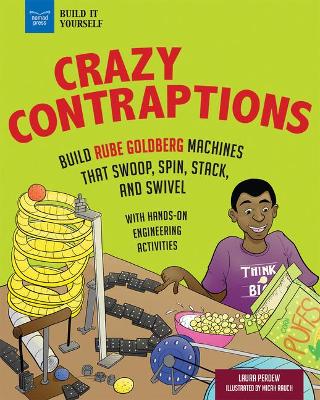 Crazy Contraptions: Build Rube Goldberg Machines That Swoop, Spin, Stack, and Swivel; with Engineering Activities for Kids book