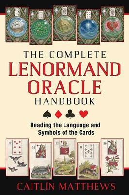 The The Complete Lenormand Oracle Handbook: Reading the Language and Symbols of the Cards by Caitlín Matthews