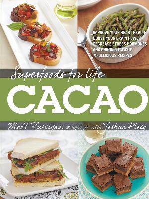 Superfoods for Life, Cacao: - Improve Heart Health - Boost Your Brain Power - Decrease Stress Hormones and Chronic Fatique - 75 Delicious Recipes - by Matt Ruscigno