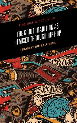 The Griot Tradition as Remixed through Hip Hop: Straight Outta Africa book