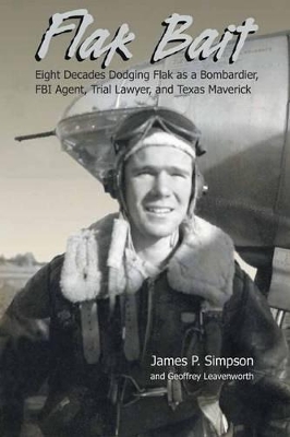 Flak Bait: Eight Decades Dodging Flak as a Bombardier, FBI Agent, Trial Lawyer, and Texas Maverick book