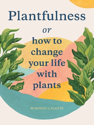 Plantfulness: How to Change Your Life with Plants book