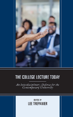 The College Lecture Today: An Interdisciplinary Defense for the Contemporary University by Lee Trepanier