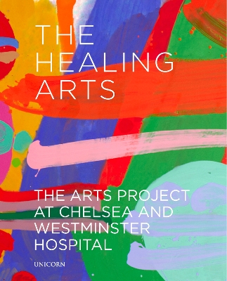 The Healing Arts: The Arts Project at Chelsea and Westminster Hospital by J. Scott