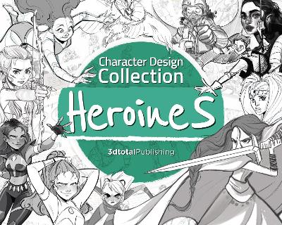 Character Design Collection: Heroines: An inspirational guide to designing heroines for animation, illustration & video games book