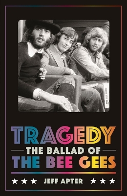 Tragedy: the Ballad of the Bee Gees by Jeff Apter