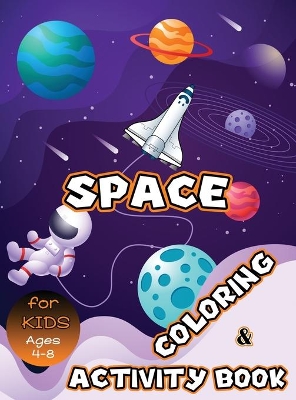 Space Coloring and Activity Book for Kids Ages 4-8: Solar System Coloring, Dot to Dot, Mazes, Word Search and More! Kids Space Activity Book book